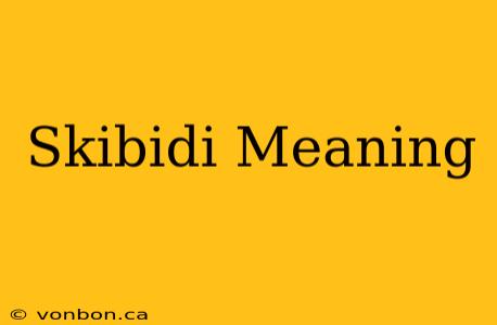 Skibidi Meaning