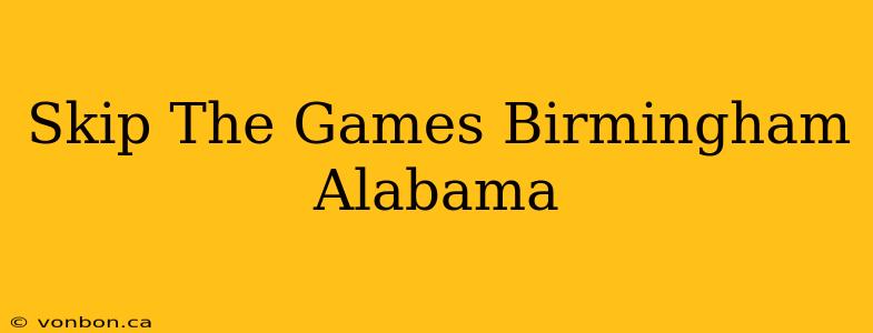 Skip The Games Birmingham Alabama