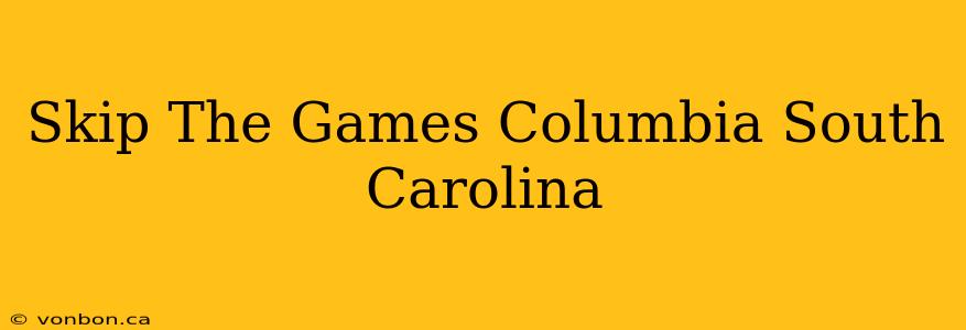 Skip The Games Columbia South Carolina