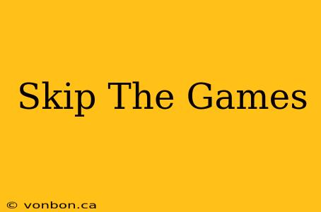 Skip The Games