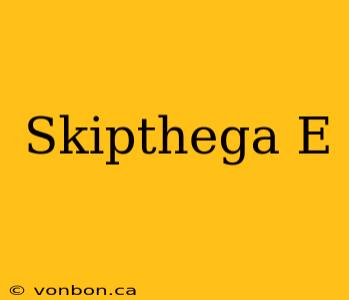 Skipthega E