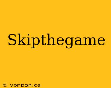 Skipthegame