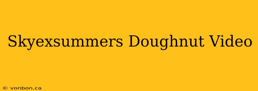 Skyexsummers Doughnut Video