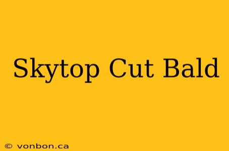 Skytop Cut Bald