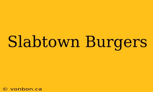 Slabtown Burgers