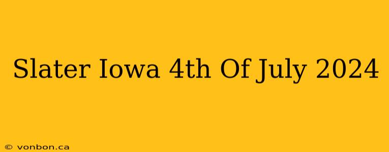 Slater Iowa 4th Of July 2024