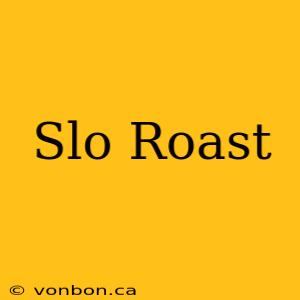 Slo Roast