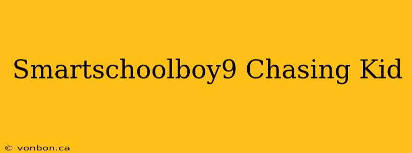 Smartschoolboy9 Chasing Kid