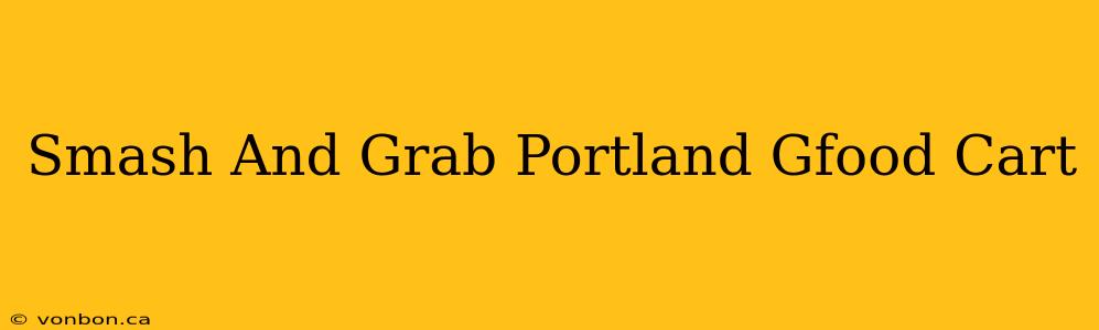 Smash And Grab Portland Gfood Cart