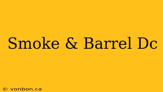 Smoke & Barrel Dc