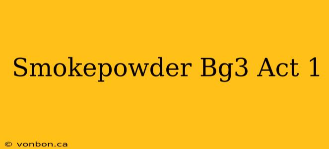 Smokepowder Bg3 Act 1