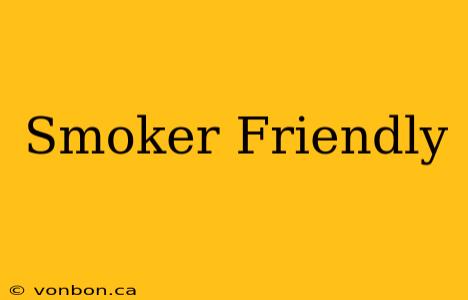 Smoker Friendly