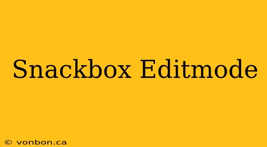 Snackbox Editmode