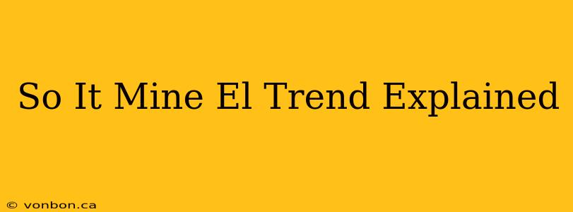 So It Mine El Trend Explained