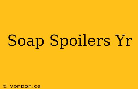 Soap Spoilers Yr