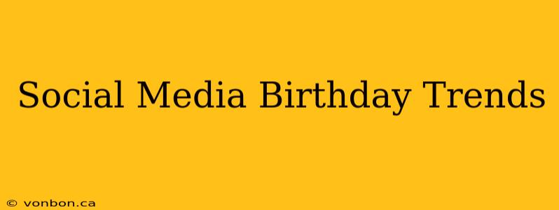 Social Media Birthday Trends