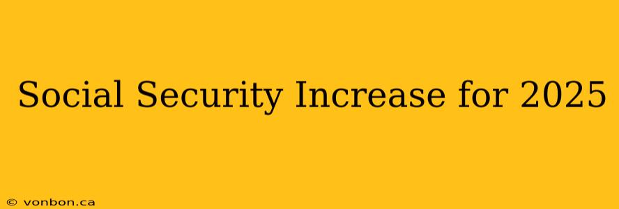 Social Security Increase for 2025