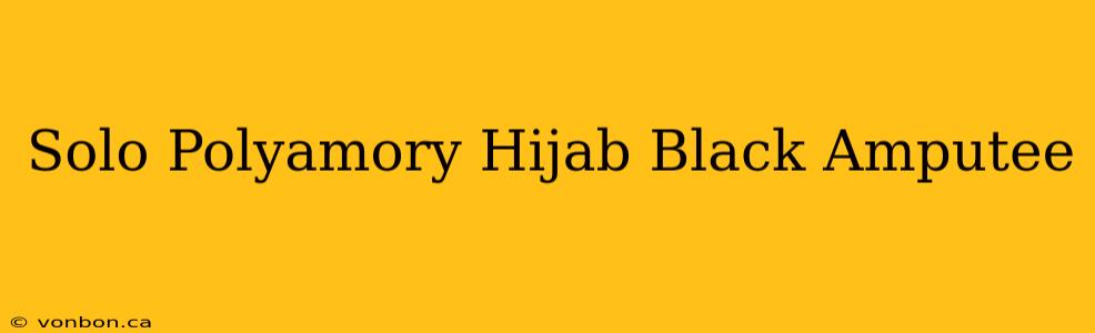 Solo Polyamory Hijab Black Amputee