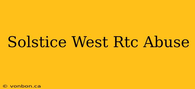 Solstice West Rtc Abuse