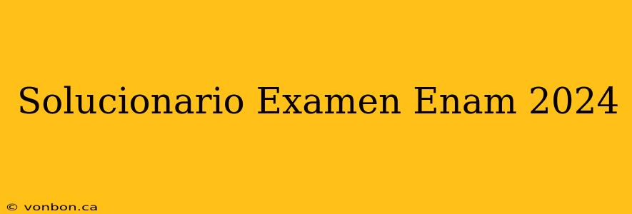 Solucionario Examen Enam 2024