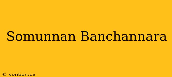 Somunnan Banchannara