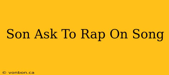 Son Ask To Rap On Song