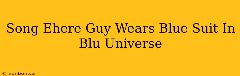 Song Ehere Guy Wears Blue Suit In Blu Universe