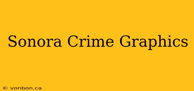 Sonora Crime Graphics