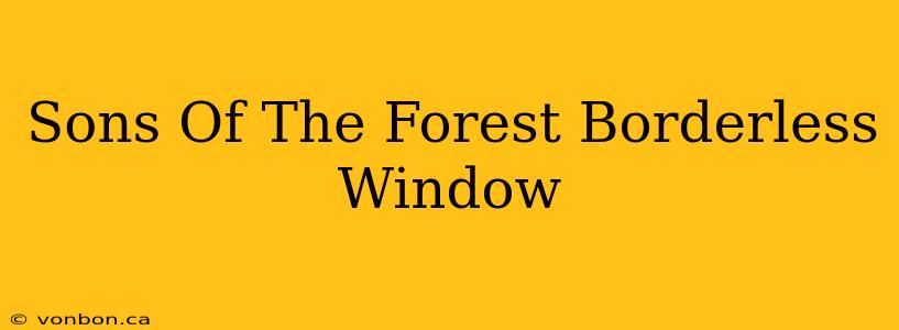 Sons Of The Forest Borderless Window