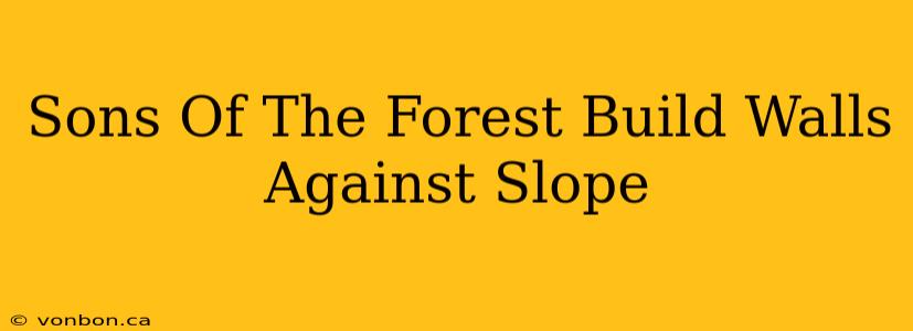 Sons Of The Forest Build Walls Against Slope