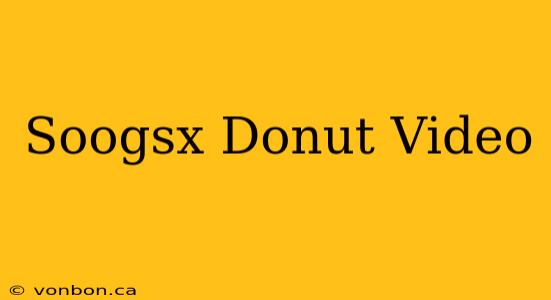 Soogsx Donut Video