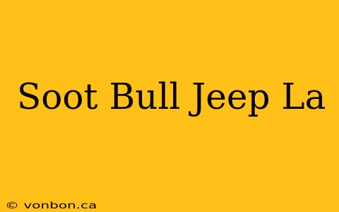 Soot Bull Jeep La