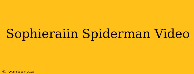 Sophieraiin Spiderman Video