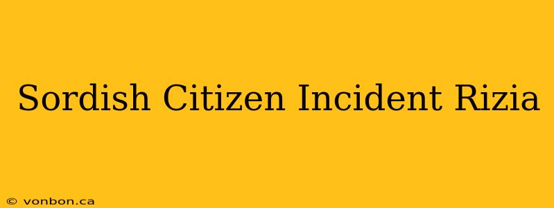 Sordish Citizen Incident Rizia