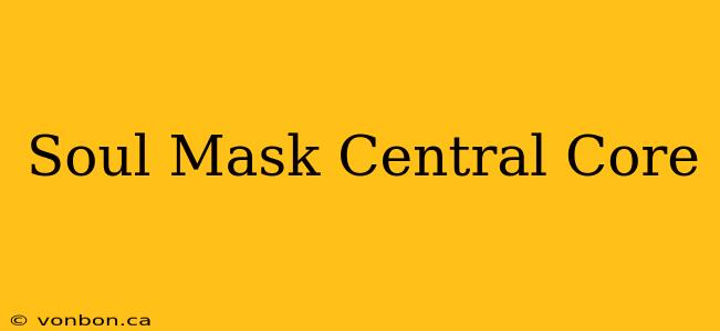 Soul Mask Central Core