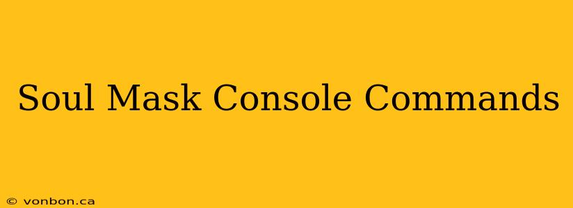 Soul Mask Console Commands