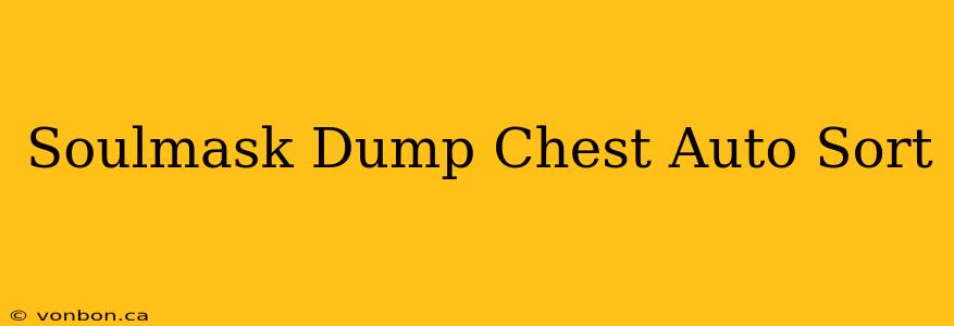 Soulmask Dump Chest Auto Sort