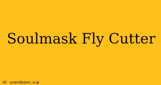 Soulmask Fly Cutter