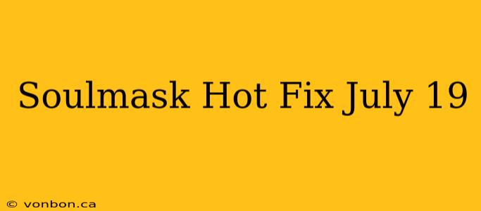 Soulmask Hot Fix July 19