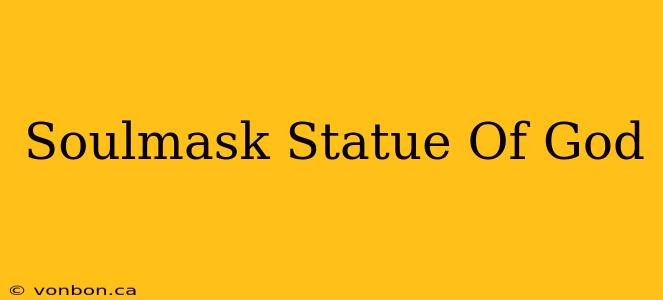 Soulmask Statue Of God