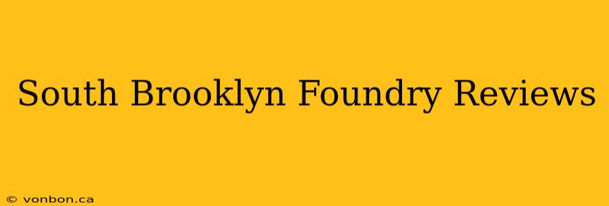 South Brooklyn Foundry Reviews