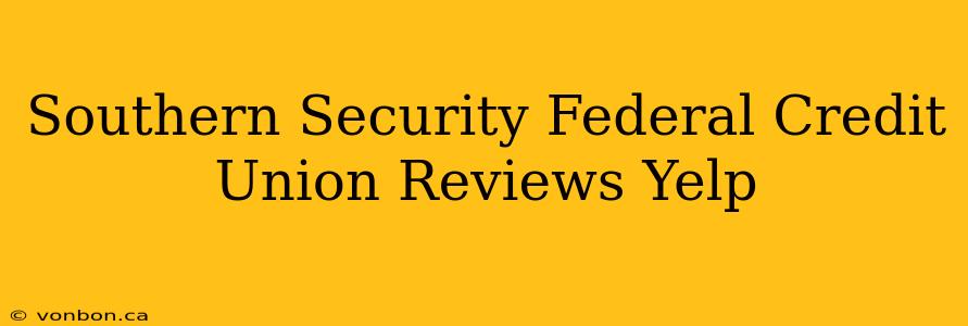 Southern Security Federal Credit Union Reviews Yelp