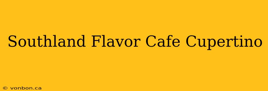 Southland Flavor Cafe Cupertino