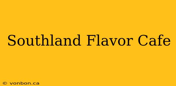 Southland Flavor Cafe