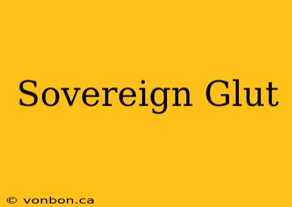 Sovereign Glut