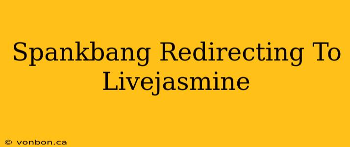 Spankbang Redirecting To Livejasmine