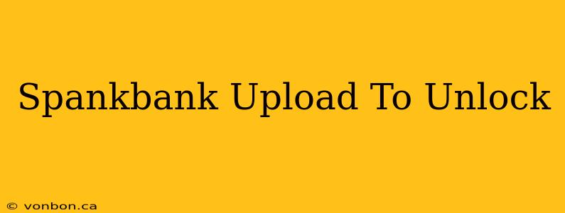 Spankbank Upload To Unlock