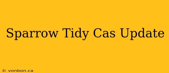 Sparrow Tidy Cas Update