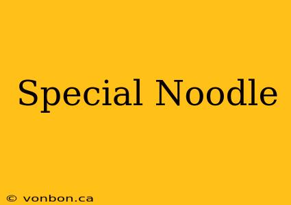 Special Noodle