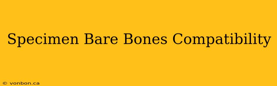 Specimen Bare Bones Compatibility